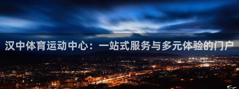 雷鸟体育官网入口：汉中体育运动中心：一站式服务与多元体验的门户